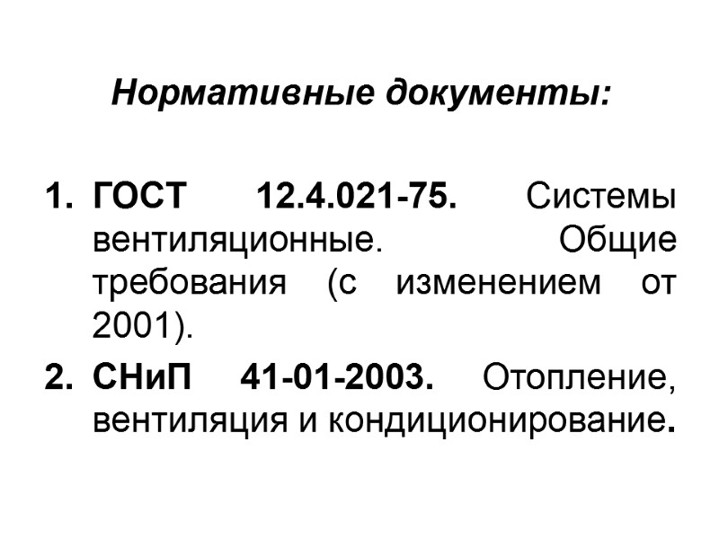 Нормативные документы:  ГОСТ 12.4.021-75. Системы вентиляционные. Общие требования (с изменением от 2001). СНиП